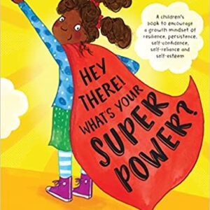 Hey There! What's Your Superpower?: A book to encourage a growth mindset of resilience, persistence, self-confidence, self-reliance and self-esteem