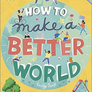 How to Make a Better World: For Every Kid Who Wants to Make a Difference