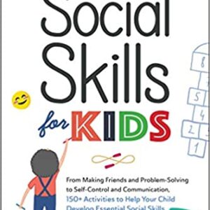 Social Skills for Kids: From Making Friends and Problem-Solving to Self-Control and Communication, 150+ Activities to Help Your Child Develop Essential Social Skills