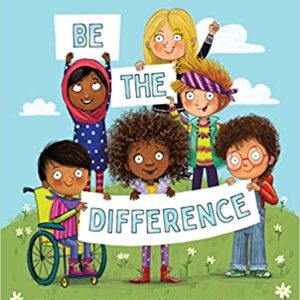 Be the Difference: 40+ ideas for kids to create positive change using empathy, kindness, equality and environmental awareness